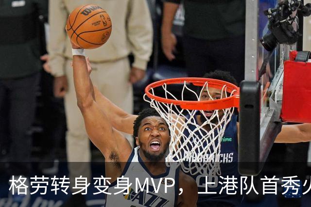 格劳转身变身MVP，上港队首秀火箭发射般精彩！
